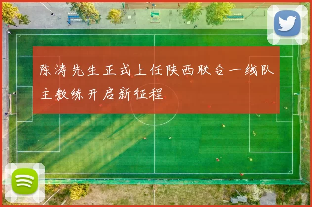 陈涛先生正式上任陕西联合一线队主教练开启新征程